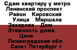 Сдам квартиру у метро Ленинский проспект. › Район ­ Кировский › Улица ­ Маршала Захарова › Дом ­ 14 › Этажность дома ­ 9 › Цена ­ 16 000 - Ленинградская обл., Санкт-Петербург г. Недвижимость » Квартиры аренда   
